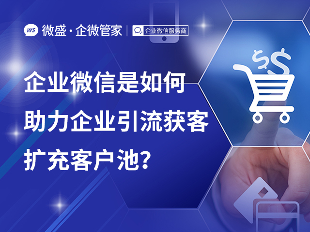 企业微信是如何助力企业引流获客，扩充客户池？