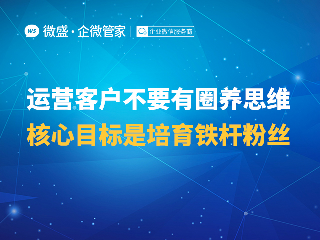 运营客户不要有圈养思维，核心目标是培育铁杆粉丝